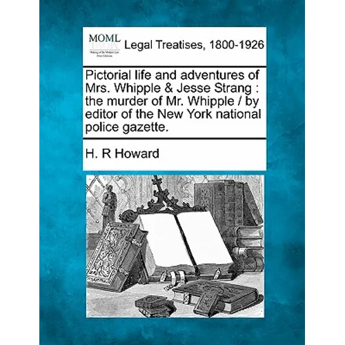 Pictorial Life and Adventures of Mrs. Whipple & Jesse Strang: The Murder of Mr. Whipple / By Editor of the New York National Police Gazette.