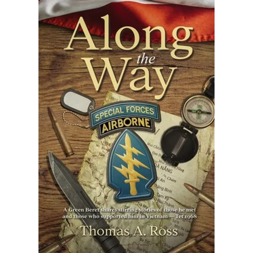 Along the Way: A Green Beret shares stirring stories of those he met and those who supported him in Vietnam - Tet 1968