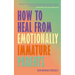 How to Heal from Emotionally Immature Parents: Overcome the Impact of Toxic Parenting, Heal Childhood Wounds and Feel at Peace with Your Past