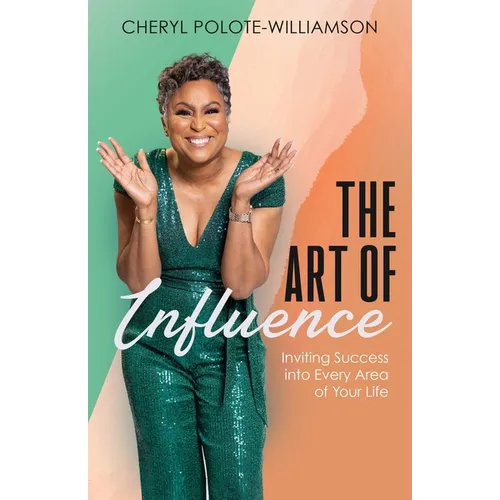 The Art of Influence: Inviting Success into Every Area of Your Life