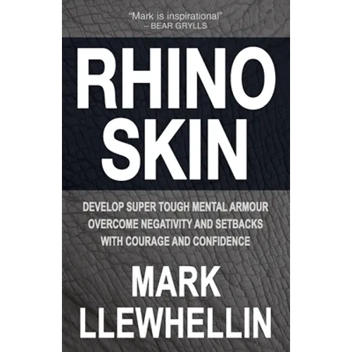 Rhino Skin: Develop Super Tough Mental Armour Overcome Negativity With Courage And Confidence