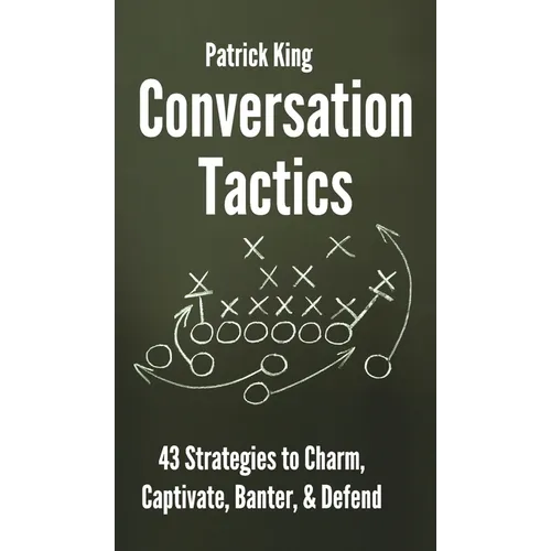 Conversation Tactics: 43 Verbal Strategies to Charm, Captivate, Banter, and Defend