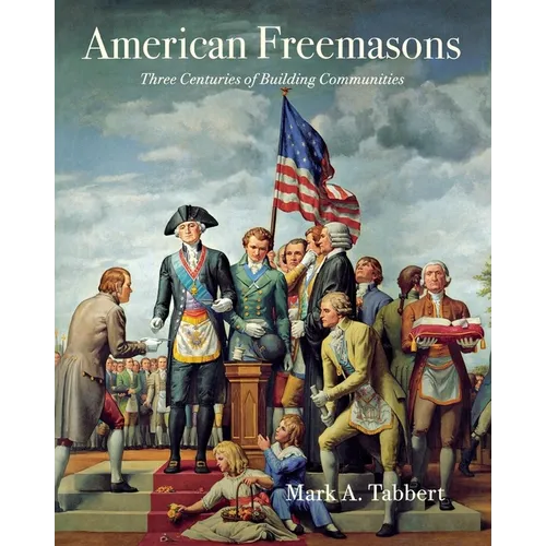American Freemasons: Three Centuries of Building Communities