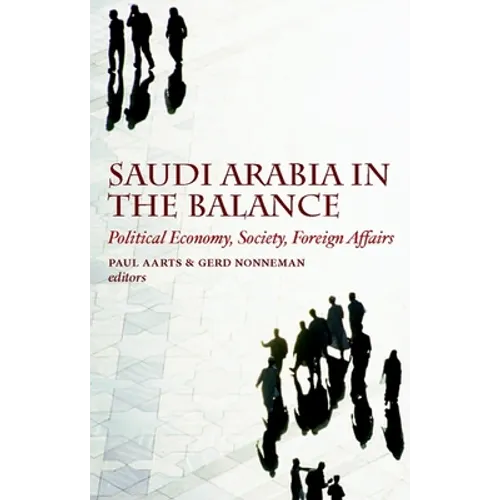 Saudi Arabia in the Balance: Political Economy, Society, Foreign Affairs