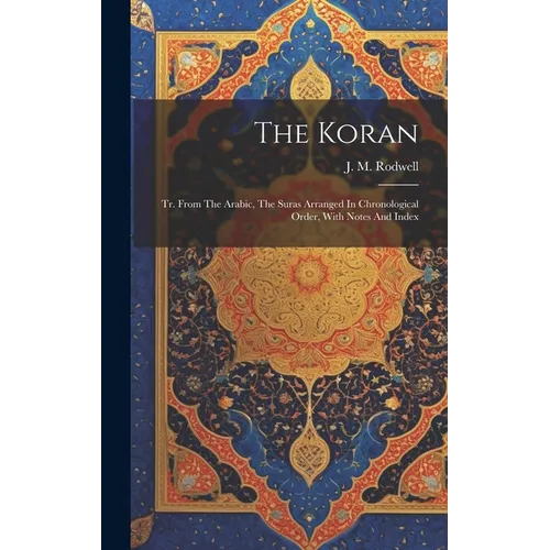 The Koran: Tr. From The Arabic, The Suras Arranged In Chronological Order, With Notes And Index