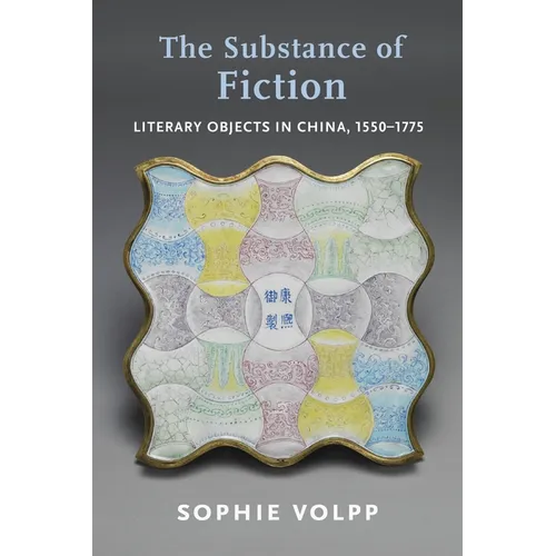 The Substance of Fiction: Literary Objects in China, 1550-1775
