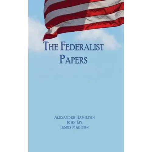 The Federalist Papers: Unabridged Edition