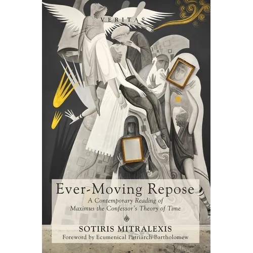 Ever-Moving Repose: A Contemporary Reading of Maximus the Confessor's Theory of Time