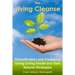 The Living Cleanse: Detoxification and Cleansing Using Living Foods and Safe Natural Strategies
