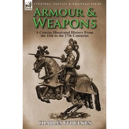 Armour & Weapons: A Concise Illustrated History from the 11th to the 17th Centuries