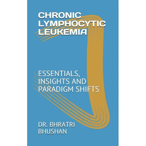 Chronic Lymphocytic Leukemia: Essentials, Insights and Paradigm Shifts