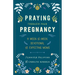 Praying Through Your Pregnancy: A Week-By-Week Devotional for Expecting Moms
