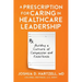 A Prescription for Caring in Healthcare Leadership: Building a Culture of Compassion and Excellence