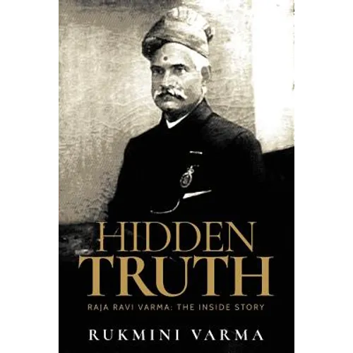Hidden Truth: Raja Ravi Varma: The Inside Story