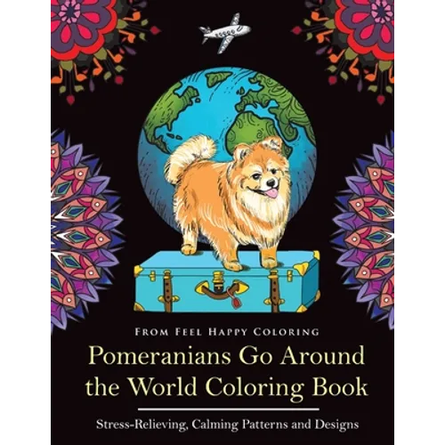 Pomeranians Go Around the World Coloring Book: Fun Pomeranian Coloring Book for Adults and Kids 10+