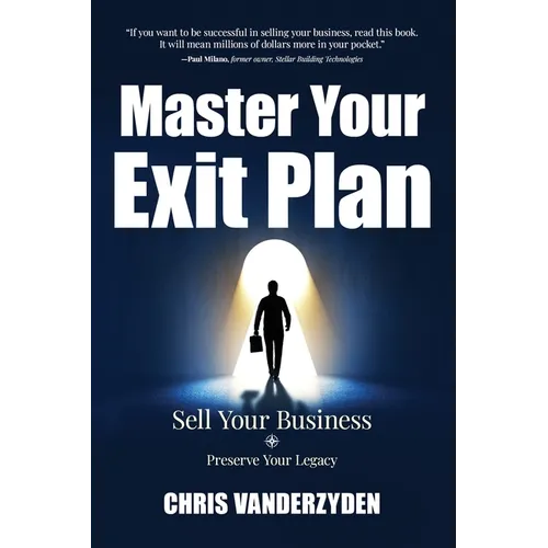 Master Your Exit Plan: Sell Your Business, Preserve Your Legacy, 2nd Edition