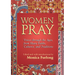 Women Pray: Voices Through the Ages, from Many Faiths, Cultures, and Traditions
