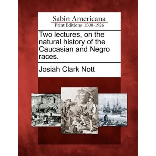 Two lectures, on the natural history of the Caucasian and Negro races.