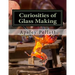 Curiosities of Glass Making: Processes and Productions of Ancient and Modern Ornamental Glass Manufacture