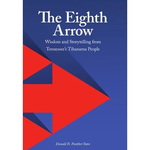 The Eighth Arrow: Wisdom and Storytelling from Tennessee's Tihanama People