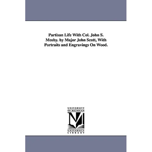 Partisan Life With Col. John S. Mosby. by Major John Scott, With Portraits and Engravings On Wood.