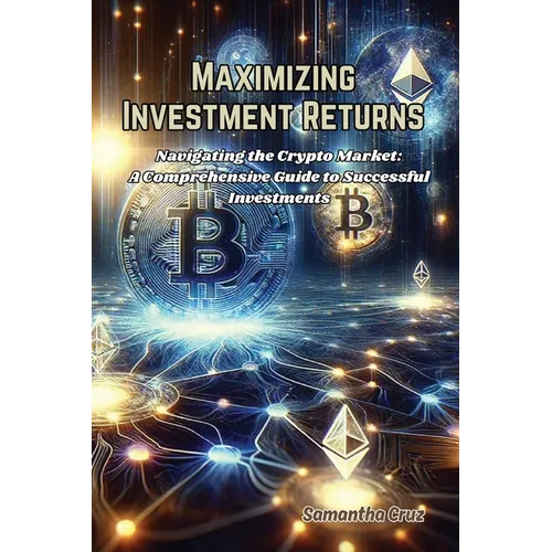 Maximizing Investment Returns: Navigating the crypto market: a comprehensive guide to successful investments