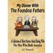 My Dinner With The Founding Fathers: A Collection of Short Stories About Dining With The Men Who Built America