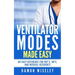Ventilator Modes Made Easy: An easy reference for RRT's, RN's and Medical Residents
