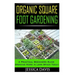 Organic Square Foot Gardening: A Practical Beginners Guide Growing More in Less Space Today
