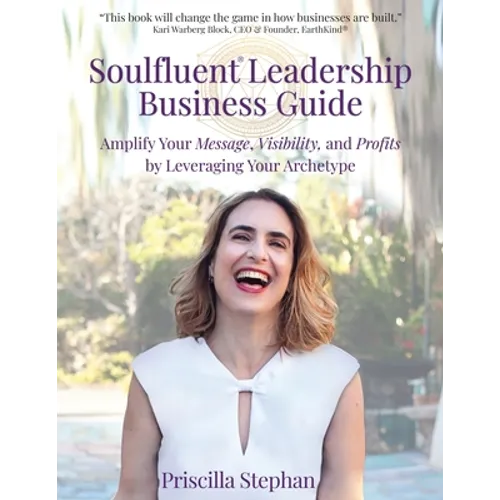 Soulfluent(R) Leadership Business Guide: Amplify Your Message, Visibility and Profits by Leveraging Your Archetype