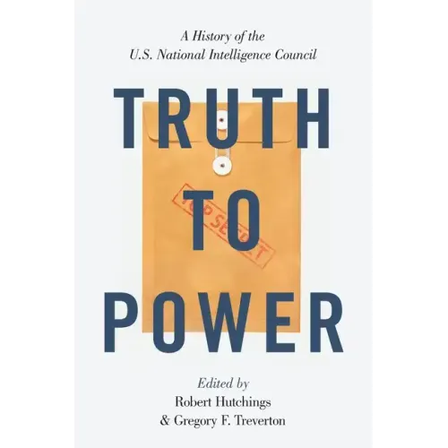 Truth to Power: A History of the U.S. National Intelligence Council