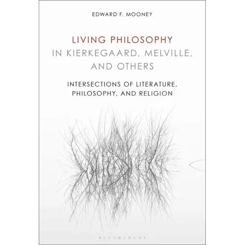 Living Philosophy in Kierkegaard, Melville, and Others: Intersections of Literature, Philosophy, and Religion