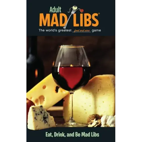 Eat, Drink, and Be Mad Libs: World's Greatest Food and Wine Game