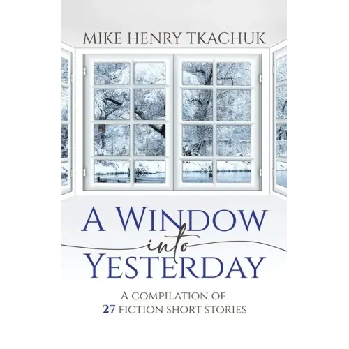 A Window Into Yesterday: A compilation of 27 fiction short stories