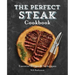 The Perfect Steak Cookbook: Essential Recipes and Techniques