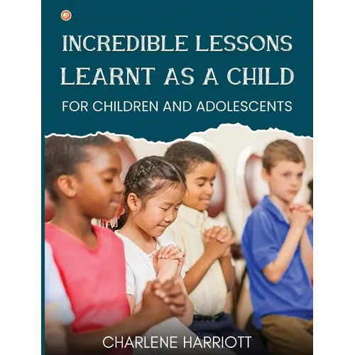 Incredible Lessons Learnt as a Child: For children and adolescent
