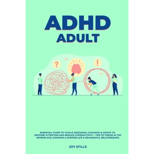 ADHD adult - Essential Guide to Tackle ADD/ADHD, Guidance & Advice to Restore Attention and Reduce Hyperactivity + Tips to thrive in the workplace, Ma