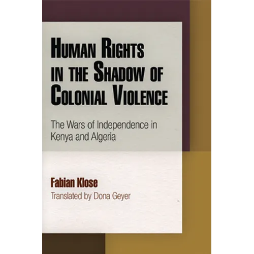 Human Rights in the Shadow of Colonial Violence: The Wars of Independence in Kenya and Algeria
