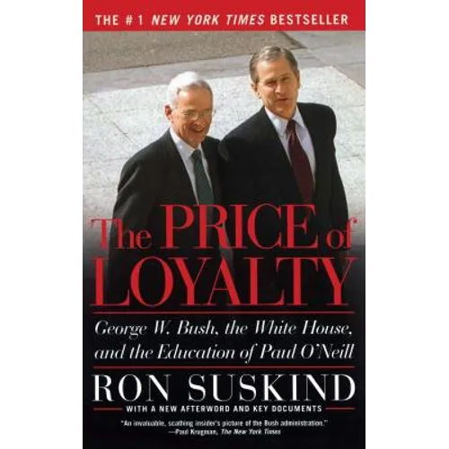 The Price of Loyalty: George W. Bush, the White House, and the Education of Paul O'Neill