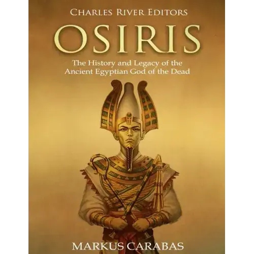 Osiris: The History and Legacy of the Ancient Egyptian God of the Dead