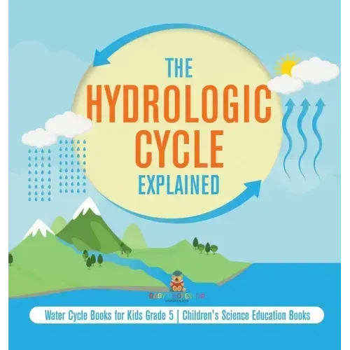 The Hydrologic Cycle Explained Water Cycle Books for Kids Grade 5 Children's Science Education Books