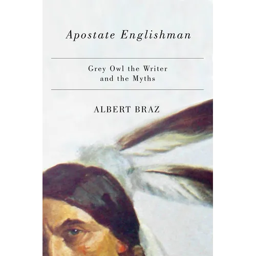 Apostate Englishman: Grey Owl the Writer and the Myths