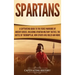 Spartans: A Captivating Guide to the Fierce Warriors of Ancient Greece, Including Spartan Military Tactics, the Battle of Thermo
