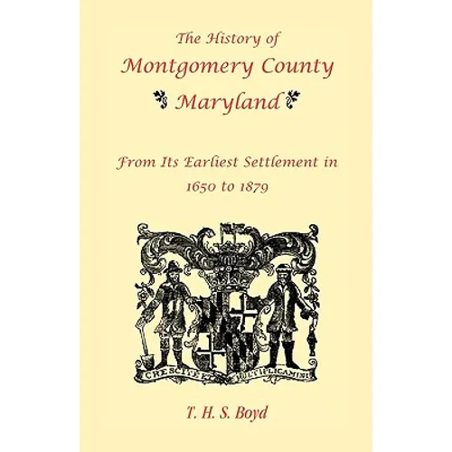 The History of Montgomery County, Maryland, From Its Earliest Settlement in 1650 to 1879