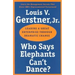 Who Says Elephants Can't Dance?: Leading a Great Enterprise Through Dramatic Change