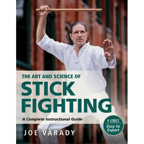 The Art and Science of Stick Fighting: Complete Instructional Guide