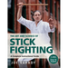 The Art and Science of Stick Fighting: Complete Instructional Guide
