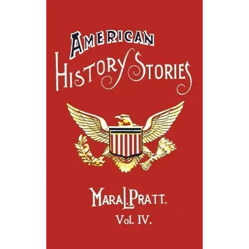 American History Stories, Volume IV - With Original Illustrations