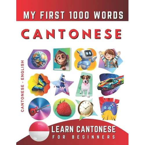 Learn Cantonese for Beginners, My First 1000 Words: Bilingual Cantonese - English Language Learning Book for Kids & Adults