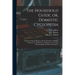 The Household Guide, or, Domestic Cyclopedia [microform]: a Practical Family Physician, Home Remedies and Home Treatment on All Diseases, an Instructo
